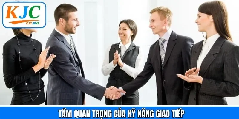 Tầm quan trọng của kỹ năng giao tiếp ở mọi khía cạnh